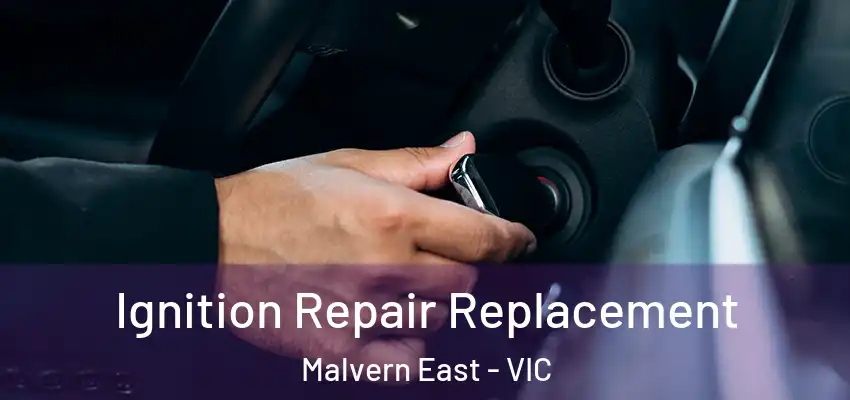 Ignition Repair Replacement Malvern East - VIC