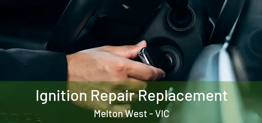 Ignition Repair Replacement Melton West - VIC