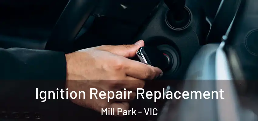 Ignition Repair Replacement Mill Park - VIC