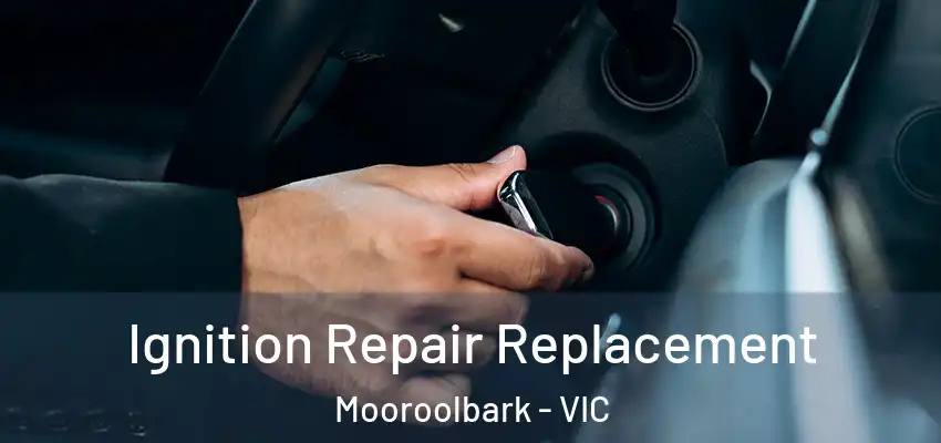 Ignition Repair Replacement Mooroolbark - VIC