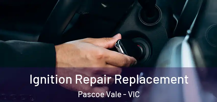 Ignition Repair Replacement Pascoe Vale - VIC