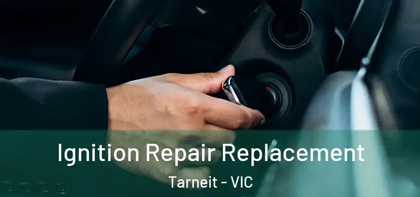 Ignition Repair Replacement Tarneit - VIC