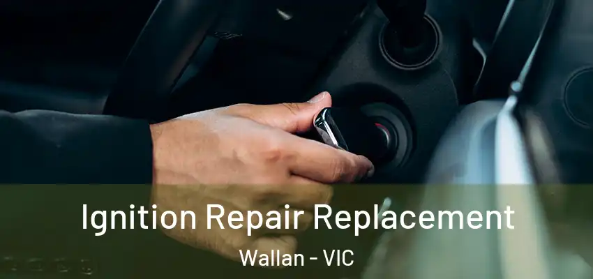 Ignition Repair Replacement Wallan - VIC