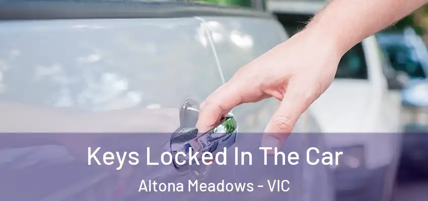 Keys Locked In The Car Altona Meadows - VIC