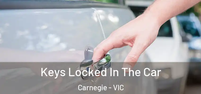 Keys Locked In The Car Carnegie - VIC