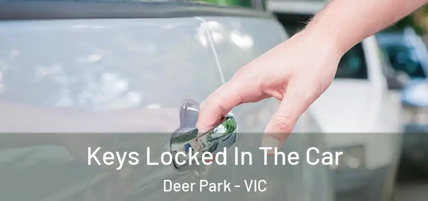 Keys Locked In The Car Deer Park - VIC