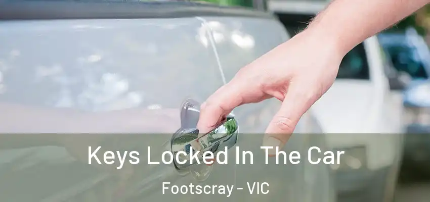 Keys Locked In The Car Footscray - VIC