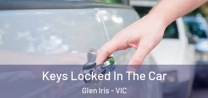 Keys Locked In The Car Glen Iris - VIC