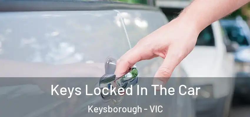 Keys Locked In The Car Keysborough - VIC