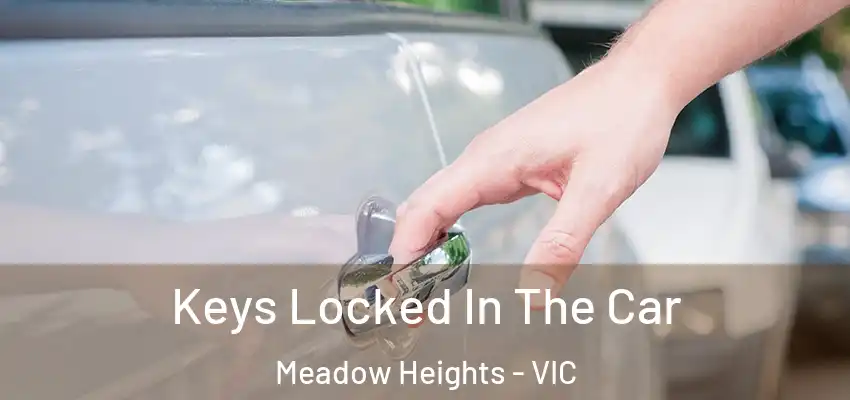 Keys Locked In The Car Meadow Heights - VIC