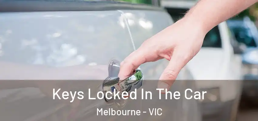 Keys Locked In The Car Melbourne - VIC
