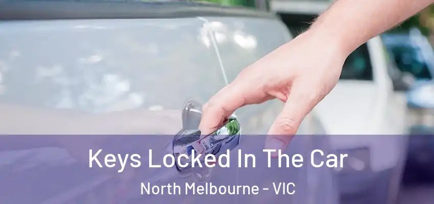  Keys Locked In The Car North Melbourne - VIC