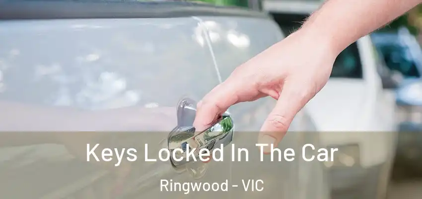 Keys Locked In The Car Ringwood - VIC