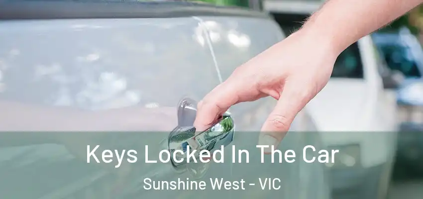 Keys Locked In The Car Sunshine West - VIC