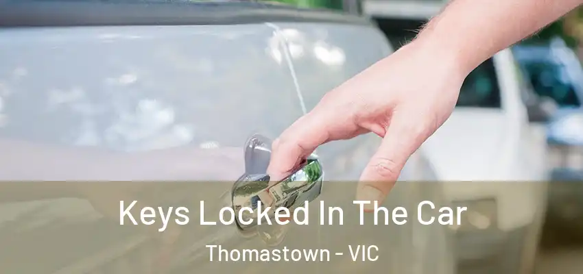 Keys Locked In The Car Thomastown - VIC