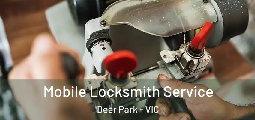 Mobile Locksmith Service Deer Park - VIC