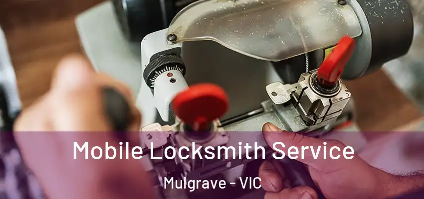 Mobile Locksmith Service Mulgrave - VIC