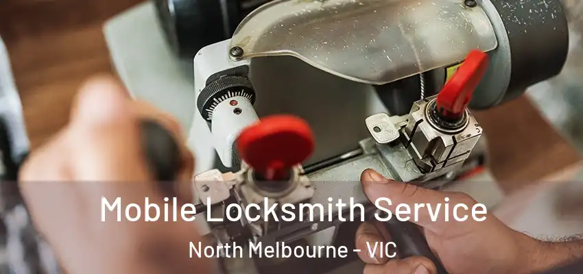 Mobile Locksmith Service North Melbourne - VIC