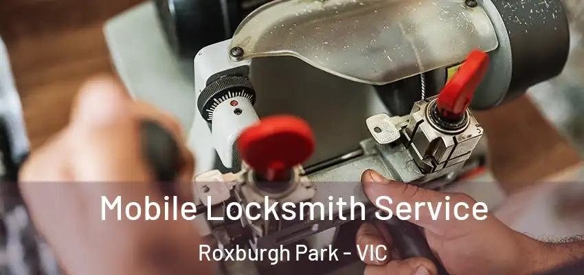 Mobile Locksmith Service Roxburgh Park - VIC