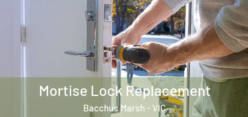 Mortise Lock Replacement Bacchus Marsh - VIC