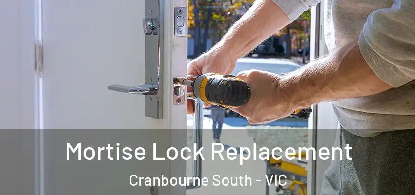 Mortise Lock Replacement Cranbourne South - VIC