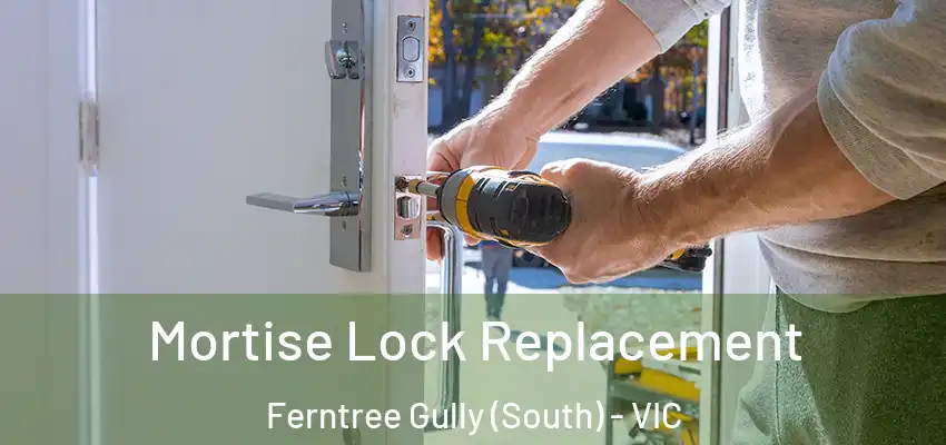 Mortise Lock Replacement Ferntree Gully (South) - VIC