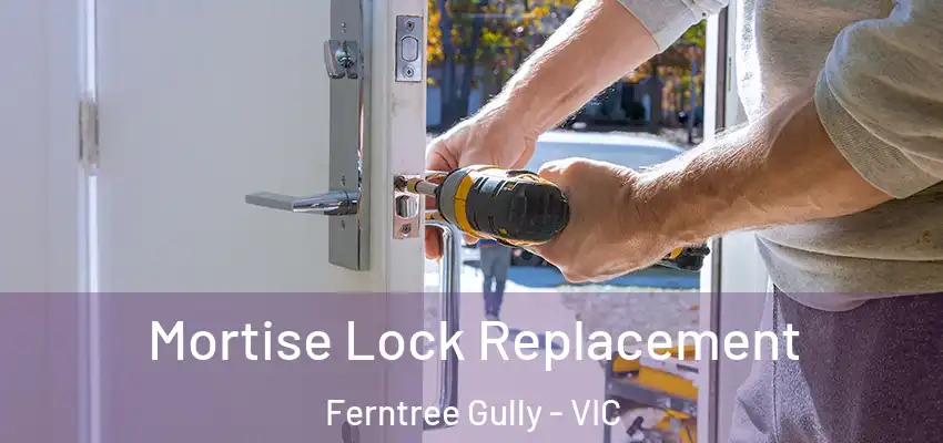 Mortise Lock Replacement Ferntree Gully - VIC