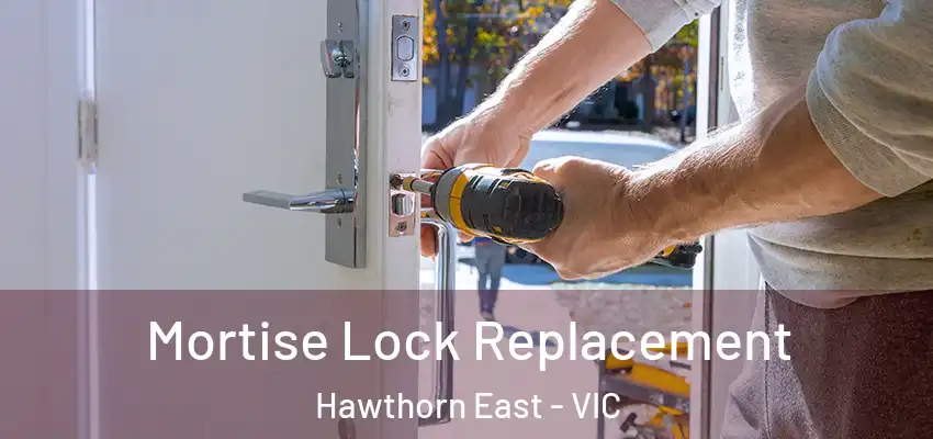 Mortise Lock Replacement Hawthorn East - VIC