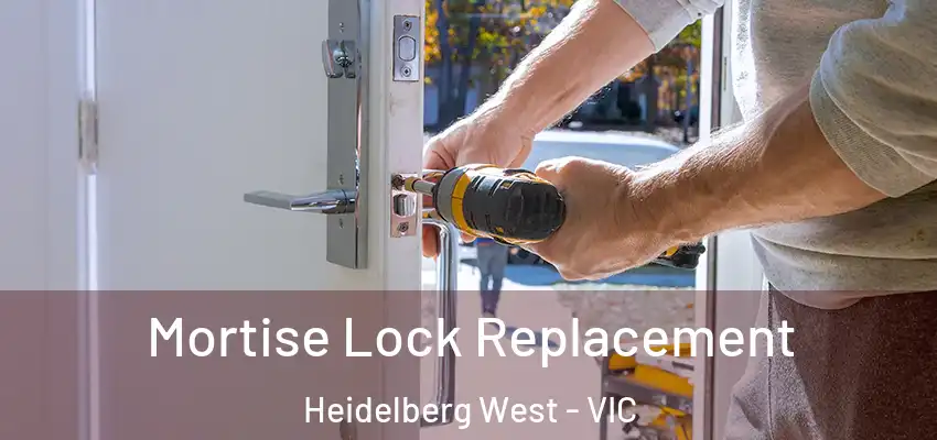 Mortise Lock Replacement Heidelberg West - VIC