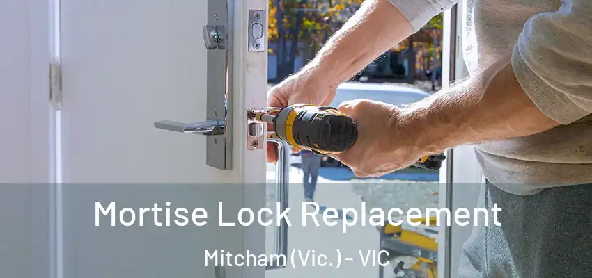 Mortise Lock Replacement Mitcham (Vic.) - VIC