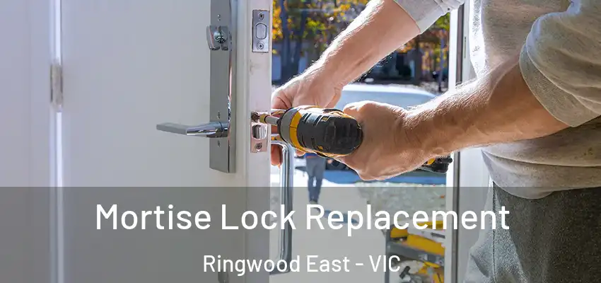 Mortise Lock Replacement Ringwood East - VIC