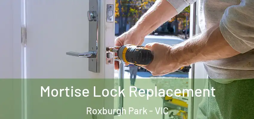 Mortise Lock Replacement Roxburgh Park - VIC