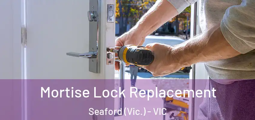 Mortise Lock Replacement Seaford (Vic.) - VIC