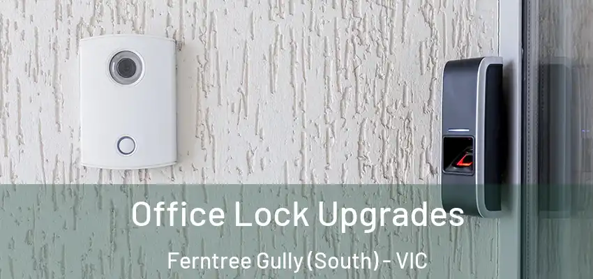 Office Lock Upgrades Ferntree Gully (South) - VIC