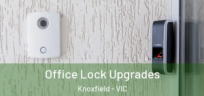 Office Lock Upgrades Knoxfield - VIC
