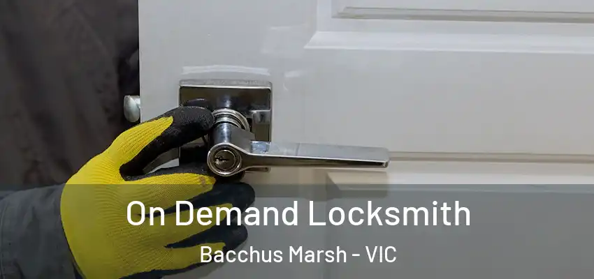 On Demand Locksmith Bacchus Marsh - VIC
