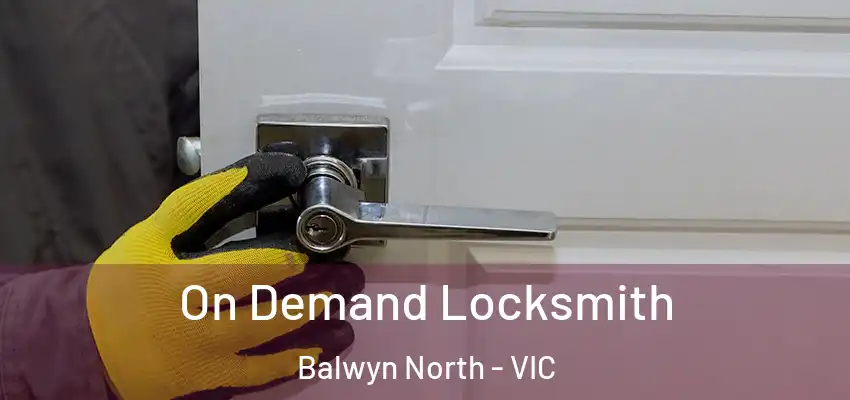 On Demand Locksmith Balwyn North - VIC