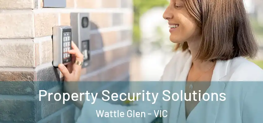 Property Security Solutions Wattle Glen - VIC