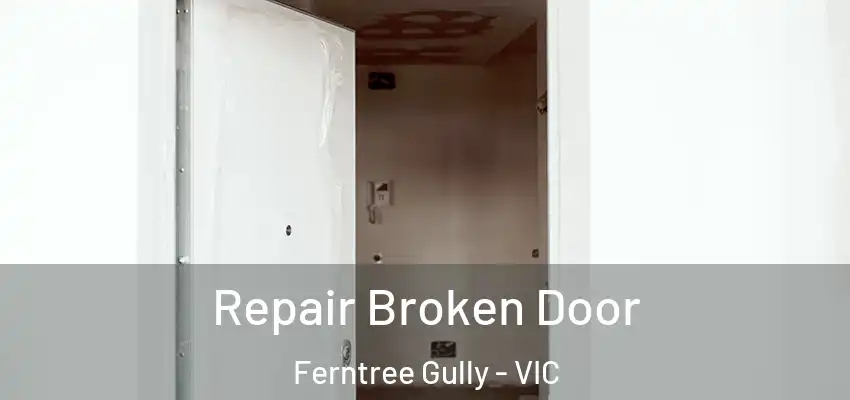 Repair Broken Door Ferntree Gully - VIC