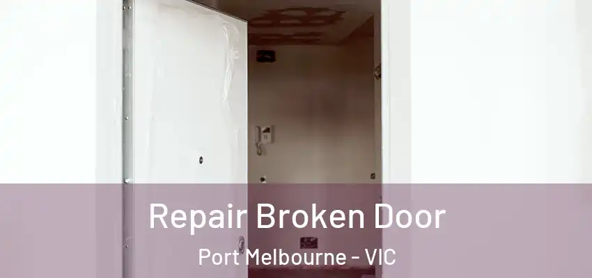 Repair Broken Door Port Melbourne - VIC
