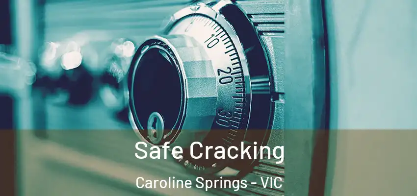 Safe Cracking Caroline Springs - VIC