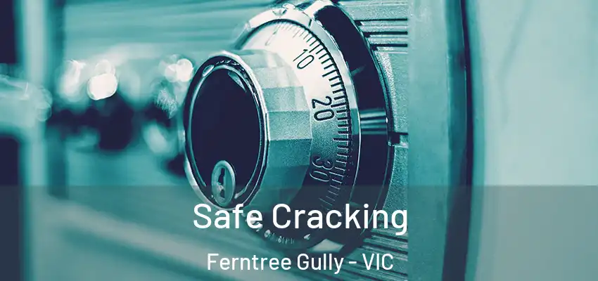 Safe Cracking Ferntree Gully - VIC