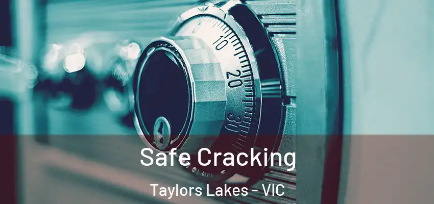 Safe Cracking Taylors Lakes - VIC