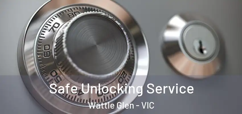 Safe Unlocking Service Wattle Glen - VIC