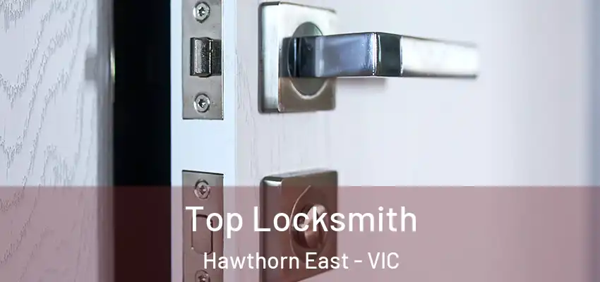 Top Locksmith Hawthorn East - VIC
