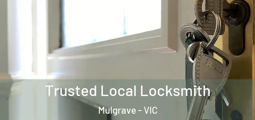 Trusted Local Locksmith Mulgrave - VIC